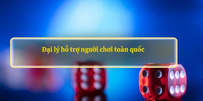 Đại lý hỗ trợ người chơi toàn quốc 