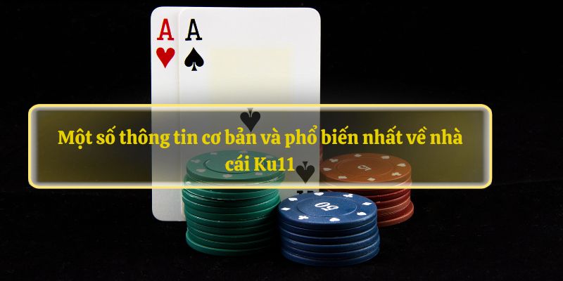 Một số thông tin cơ bản và phổ biến nhất về nhà cái Ku11