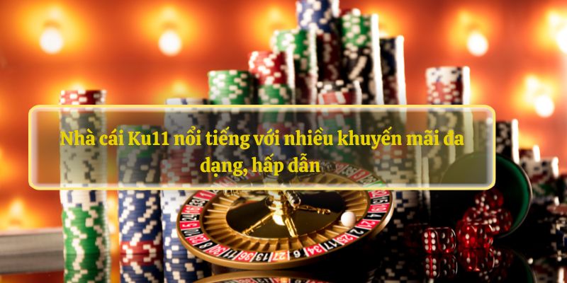 Nhà cái Ku11 nổi tiếng với nhiều khuyến mãi đa dạng, hấp dẫn 